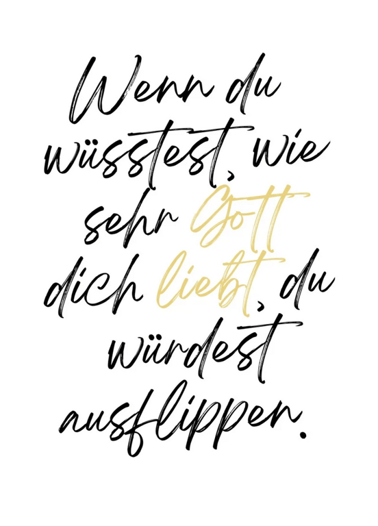 Wenn du wüsstest, wie sehr Gott dich liebt, du würdest ausflippen.